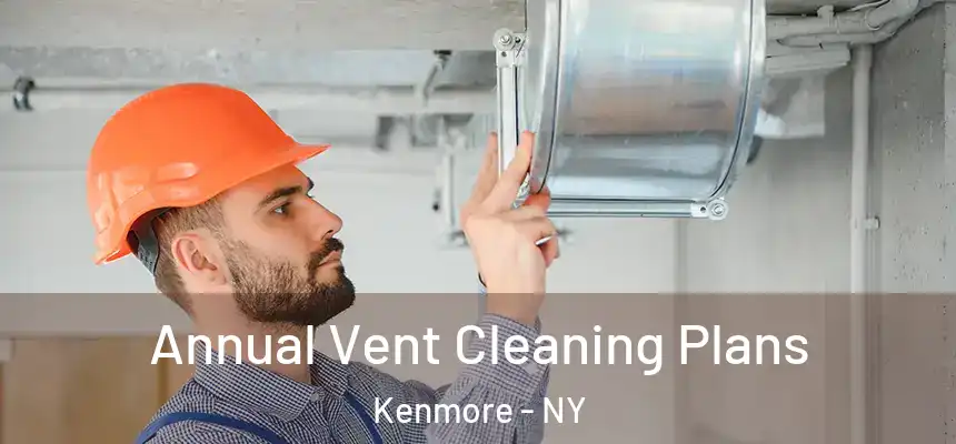 Annual Vent Cleaning Plans Kenmore - NY