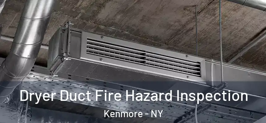 Dryer Duct Fire Hazard Inspection Kenmore - NY