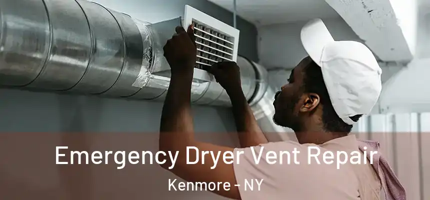 Emergency Dryer Vent Repair Kenmore - NY